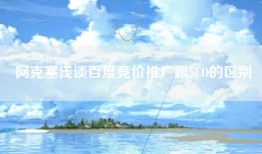 阿克塞浅谈百度竞价推广跟SEO的区别