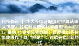 科技快讯 ｜ 华大等团队取得时空算法重大突破；谷歌开源诺奖化学模型 Alphafold3，推动 AI 变革生物领域；百度推出多智能体协作工具“秒哒”；谷歌安卓16新特性