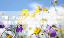 百度seo怎么样优化_seo优化技巧：掌握好搜索引擎优化让网站引流变得更简单