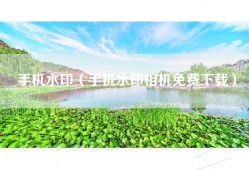 手机水印（手机水印相机免费下载）