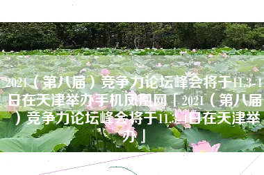 2021(第八届)竞争力论坛峰会将于11.3-4日在天津举办手机凤凰网「2021(第八届)竞争力论坛峰会将于11.3-4日在天津举办」 2021(第八届)竞争力论坛峰会将于11.3-4日在天津举办手机凤凰网「2021(第八届)竞争力论坛峰会将于11.3-4日在天津举办」