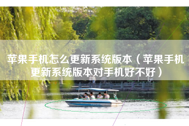 苹果手机怎么更新系统版本（苹果手机更新系统版本对手机好不好）